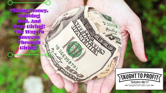 Tithing Money, Robbing God, And True Giving! The Way To Success Through Giving!