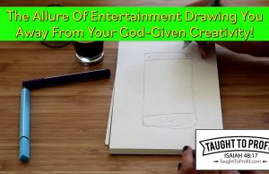 The Allure Of Entertainment Drawing You Away From Your God-Given Creativity! The Allure Of Entertainment Drawing You Away From Your God-Given Creativity!