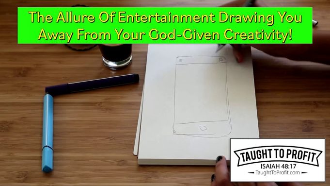 The Allure Of Entertainment Drawing You Away From Your God-Given Creativity! The Allure Of Entertainment Drawing You Away From Your God-Given Creativity!
