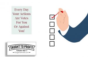 Every Day Your Actions Are Votes For You Or Against You!