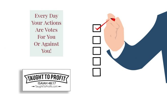 Every Day Your Actions Are Votes For You Or Against You!