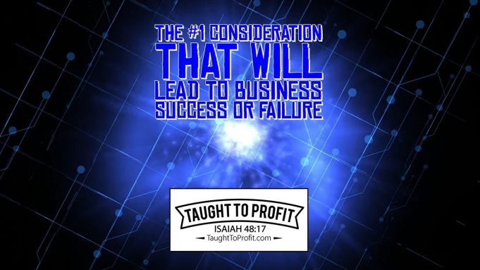 The #1 Consideration That Will Lead To Business Success Or Failure!