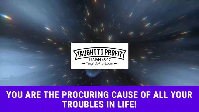 You Are The Procuring Cause Of All Your Troubles In Life! Learn How To Manifest Only Good!