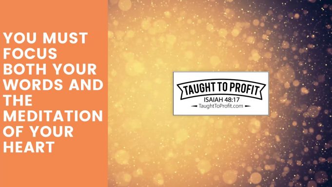 You Must Focus Both Your Words And The Meditation Of Your Heart!