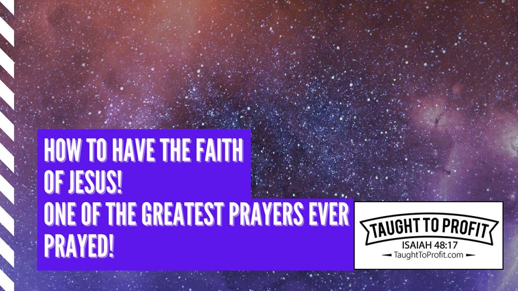 How To Have The Faith Of Jesus - One Of The Greatest Prayers Ever Prayed!