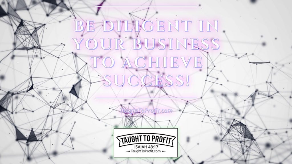 Be Diligent In Your Business To Achieve Success!