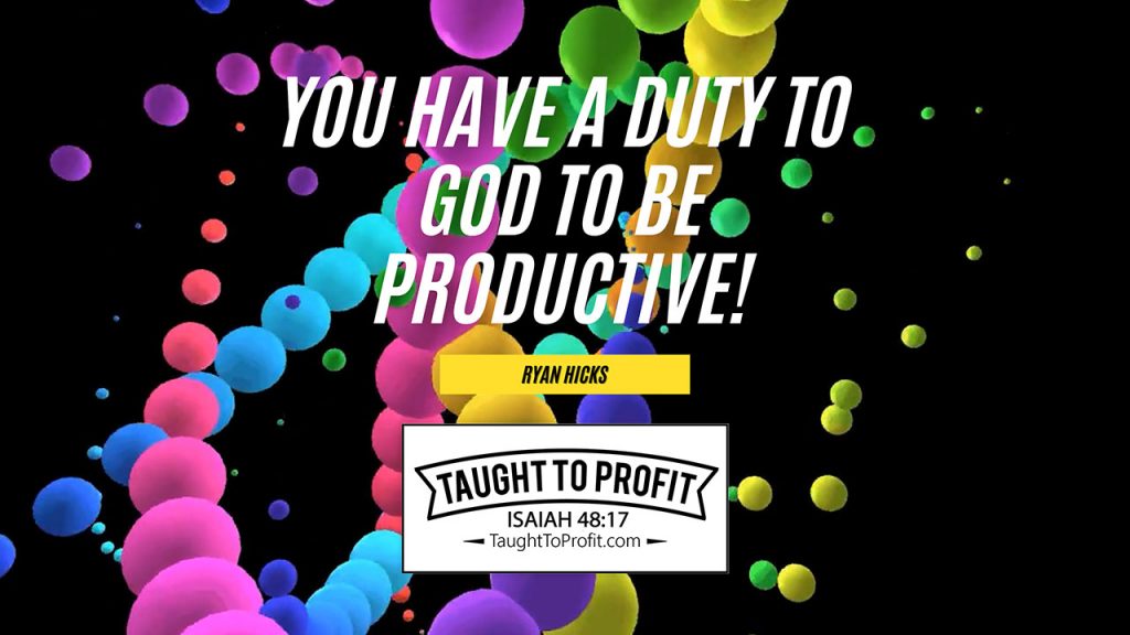 You Have A Duty To God To Be Productive!