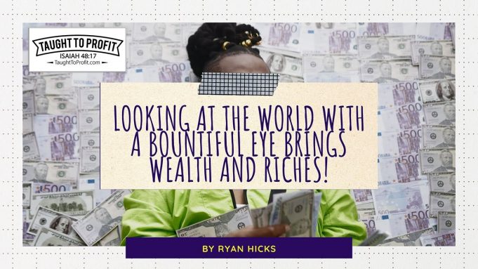 Looking At The World With A Bountiful Eye Brings Wealth And Riches!