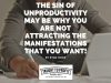 The Sin Of Unproductivity May Be Why You Are Not Attracting The Manifestations That You Want!