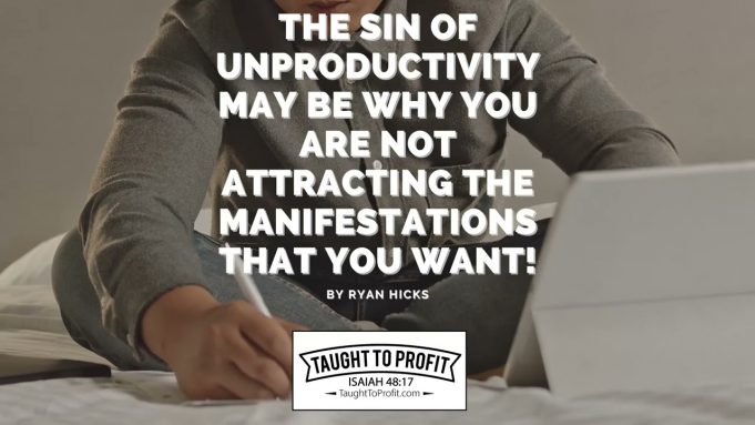 The Sin Of Unproductivity May Be Why You Are Not Attracting The Manifestations That You Want!