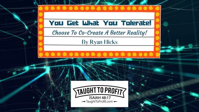 You Get What You Tolerate! Choose To Co-Create A Better Reality!