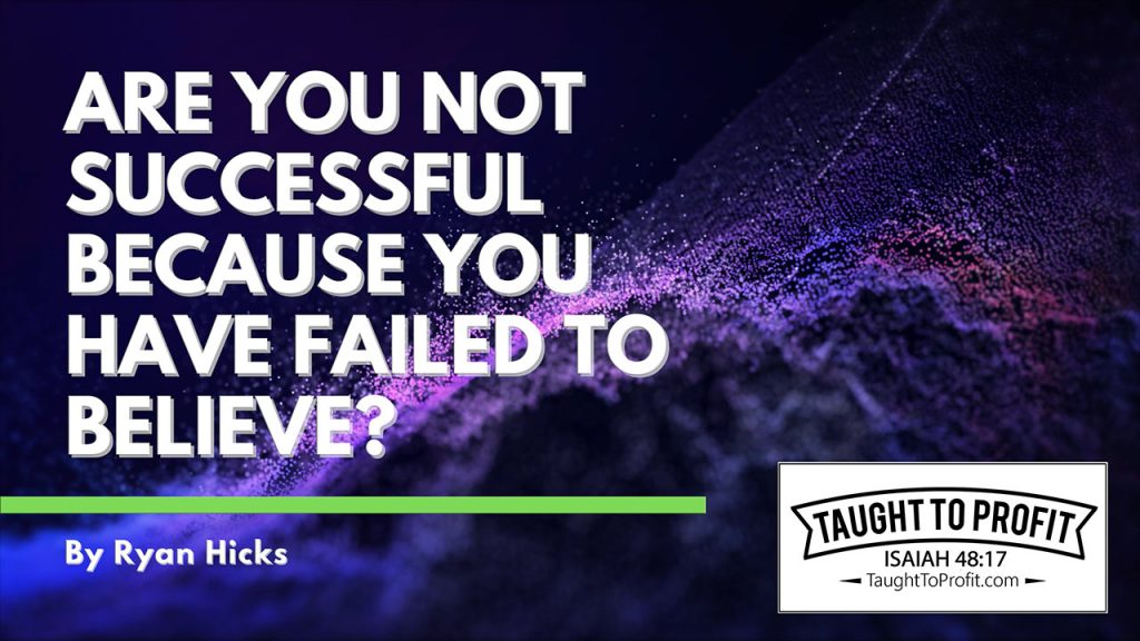 Are You Not Successful Because You Have Failed To Believe?