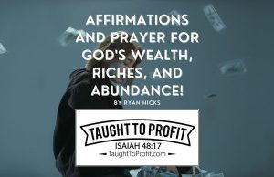 Affirmations And Prayer For God’s Wealth, Riches, And Abundance!