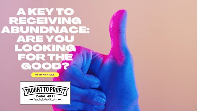 A Key To Receiving Abundance: Are You Looking For The Good? Keep Looking To Jesus!