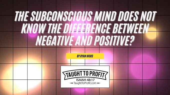 The Subconscious Mind Does Not Know The Difference Between Negative And Positive?