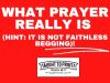 What Prayer Really Is (Hint: It Is Not Faithless Begging)!