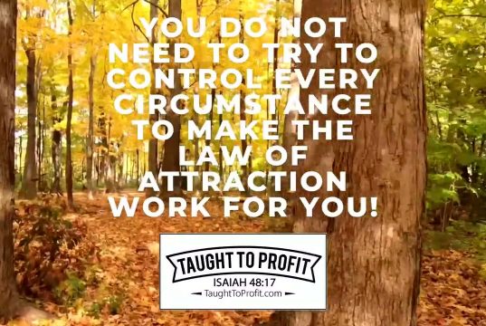 You Do Not Need To Try To Control Every Circumstance To Make The Law Of Attraction Work For You!