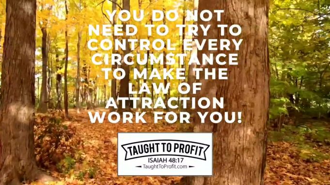 You Do Not Need To Try To Control Every Circumstance To Make The Law Of Attraction Work For You!
