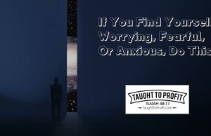 If You Find Yourself Worrying, Fearful, Or Anxious, Do This!