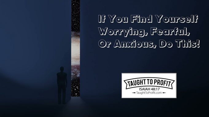 If You Find Yourself Worrying, Fearful, Or Anxious, Do This!