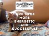 How To Be More Energetic And Successful!