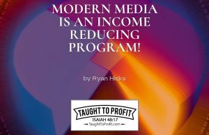 Modern Media Is An Income Reducing Program!