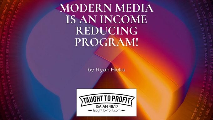 Modern Media Is An Income Reducing Program!