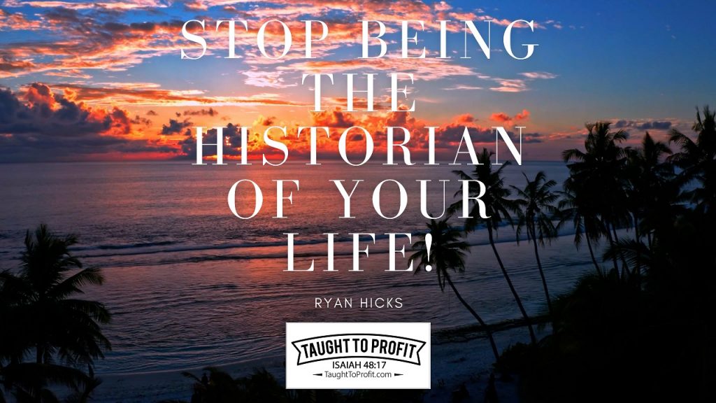 Stop Being The Historian Of Your Life!