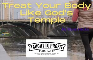 Treat Your Body Like God’s Temple! You Are The Temple Of The Holy Spirit!