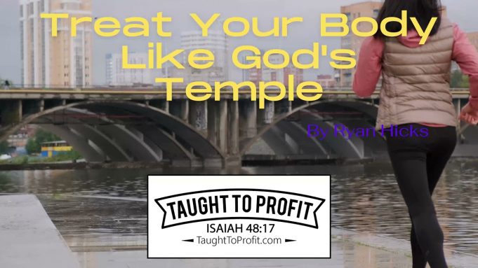 Treat Your Body Like God’s Temple! You Are The Temple Of The Holy Spirit!