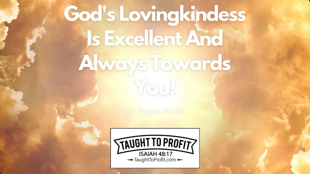 God's Lovingkindess Is Excellent And Always Towards You!