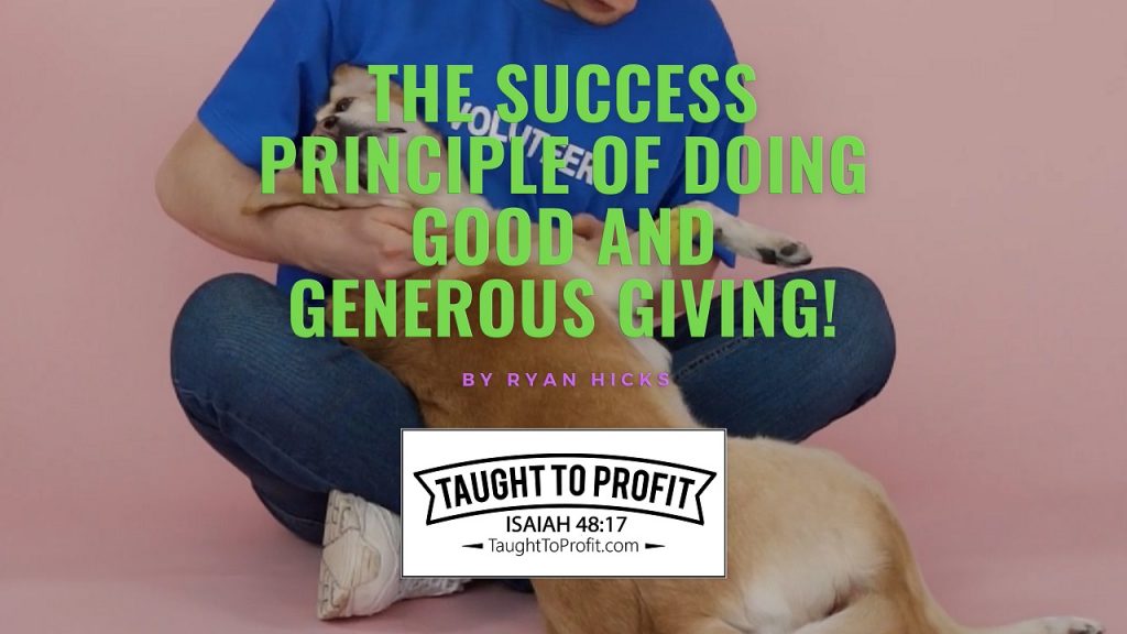 The Success Principle Of Doing Good And Generous Giving!