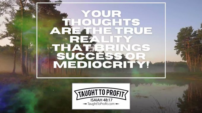 Your Thoughts Are The True Reality That Brings Success Or Mediocrity!