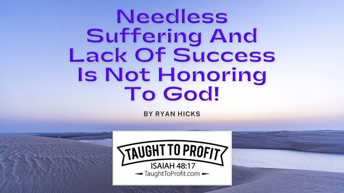 Needless Suffering And Lack Of Success Is Not Honoring To God!