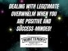 Dealing With Legitimate Overwhelm When You Are Positive And Success-Minded!