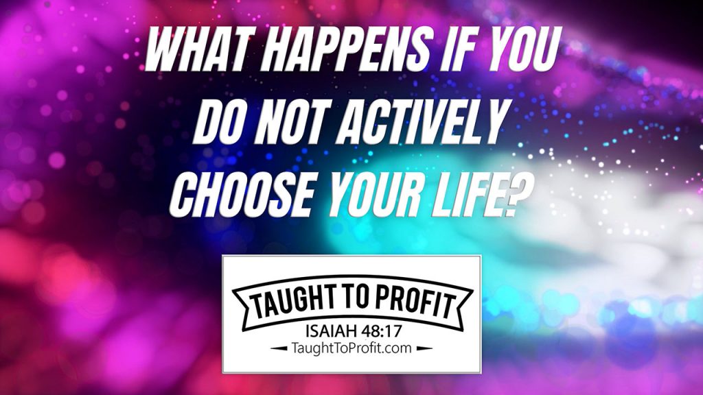 What Happens If You Do Not Actively Choose Your Life?