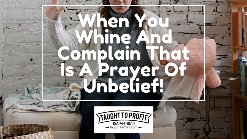 When You Whine And Complain That Is A Prayer Of Unbelief!