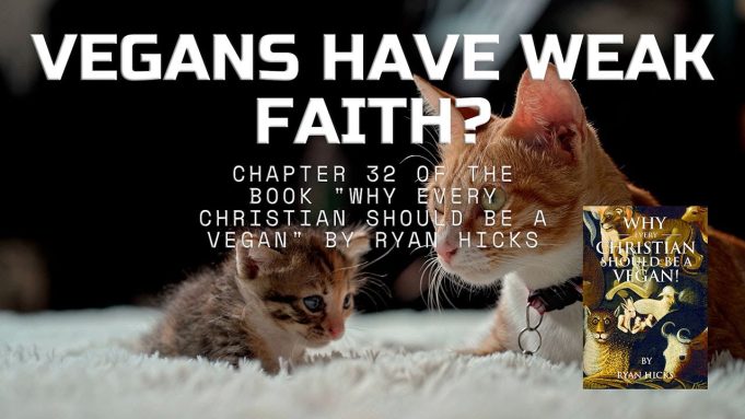 Vegans Have Weak Faith? Chapter 32 Of My Book Why Every Christian Should Be A Vegan!