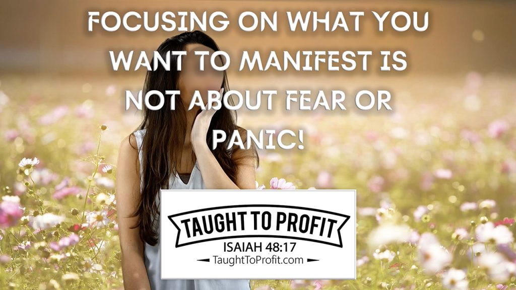 Focusing On What You Want To Manifest Is Not About Fear Or Panic!