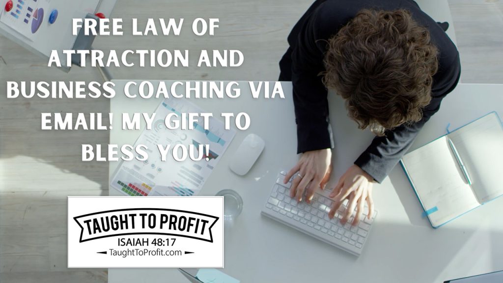 Free Law Of Attraction And Business Coaching Via Email! My Gift To Bless You!