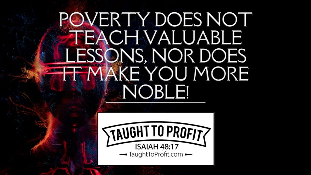 Poverty Does Not Teach Valuable Lessons, Nor Does It Make You More Noble!