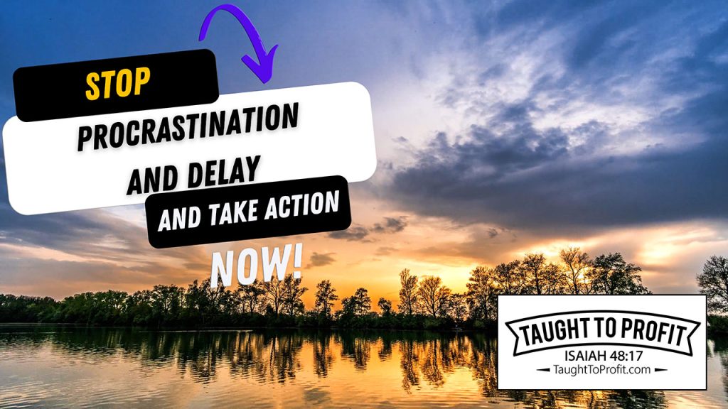 Stop Procrastination And Delay And Take ACTION NOW!
