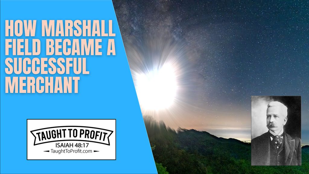 How Marshall Field Became A Successful Merchant!