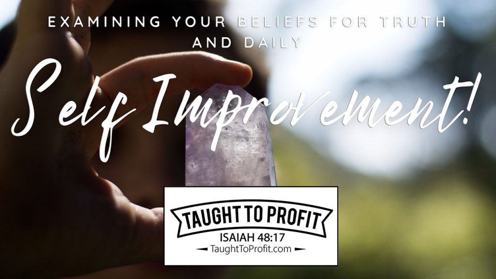 Examining Your Beliefs For Truth And Daily Self Improvement!