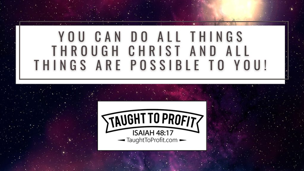 You Can Do All Things Through Christ And All Things Are Possible To You!