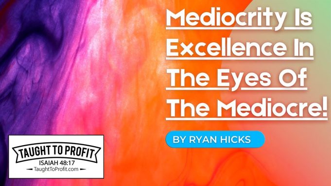 Mediocrity Is Excellence In The Eyes Of The Mediocre!