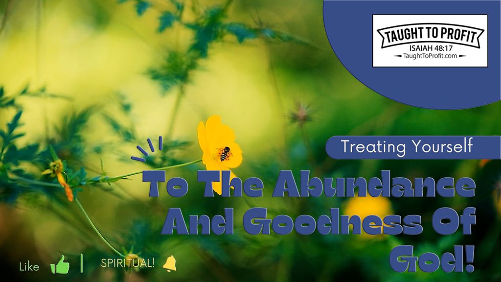 Treating Yourself To The Abundance And Goodness Of God!