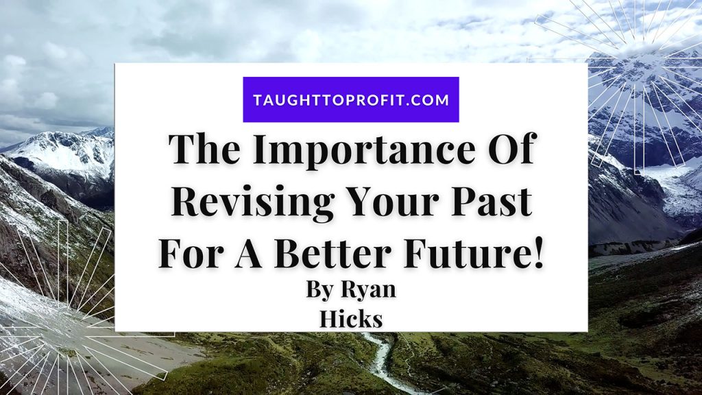 The Importance Of Revising Your Past For A Better Future!