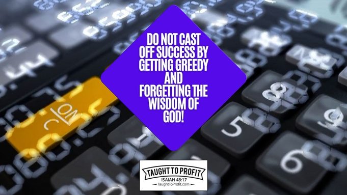 Do Not Cast Off Success By Getting Greedy And Forgetting The Wisdom Of God!