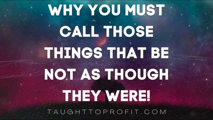 Why You Must Call Those Things That Be Not As Though They Were!